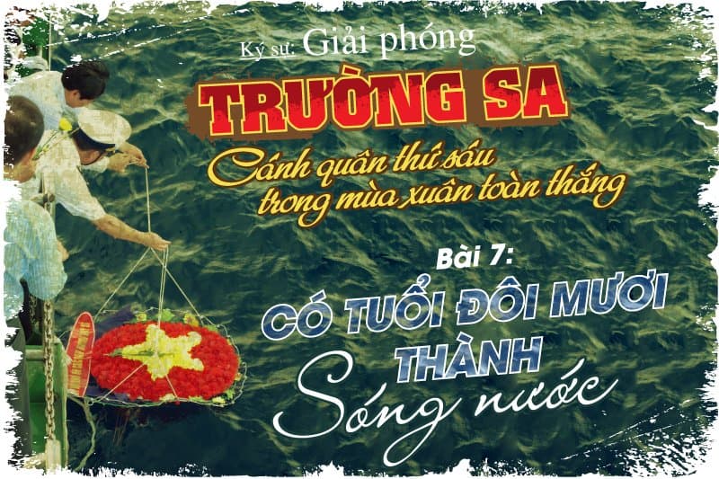 Loạt ký sự giải phóng Trường Sa - Bài cuối: Có tuổi đôi mươi thành sóng nước