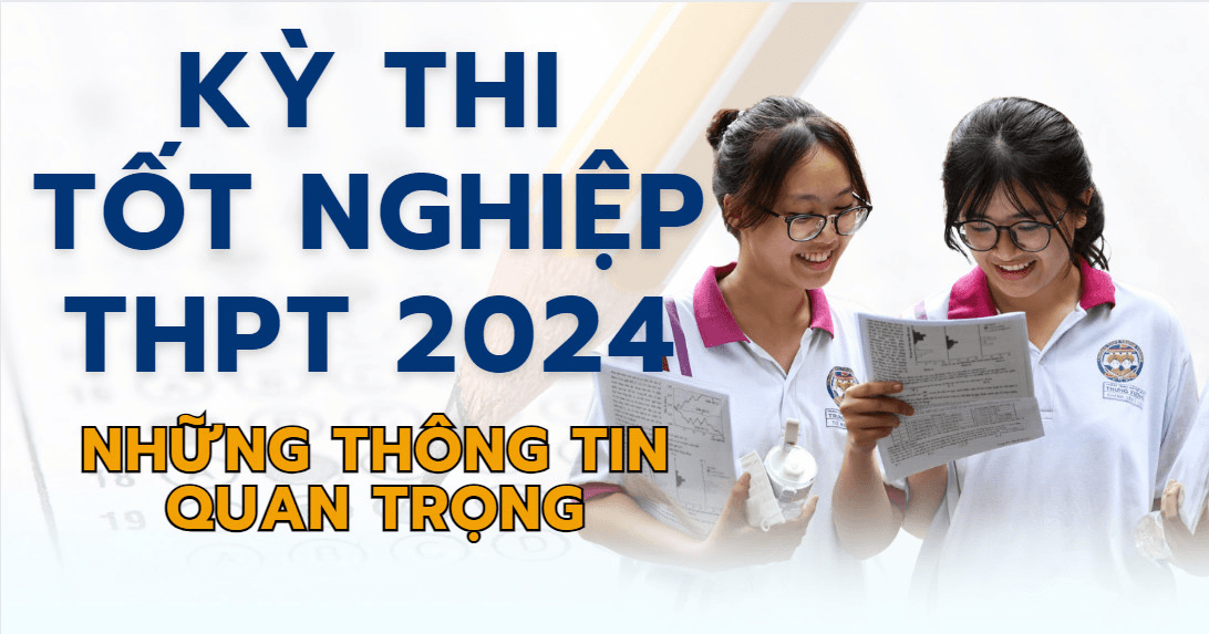 Kỳ thi tốt nghiệp Trung học phổ thông 2024: Những thông tin quan trọng
