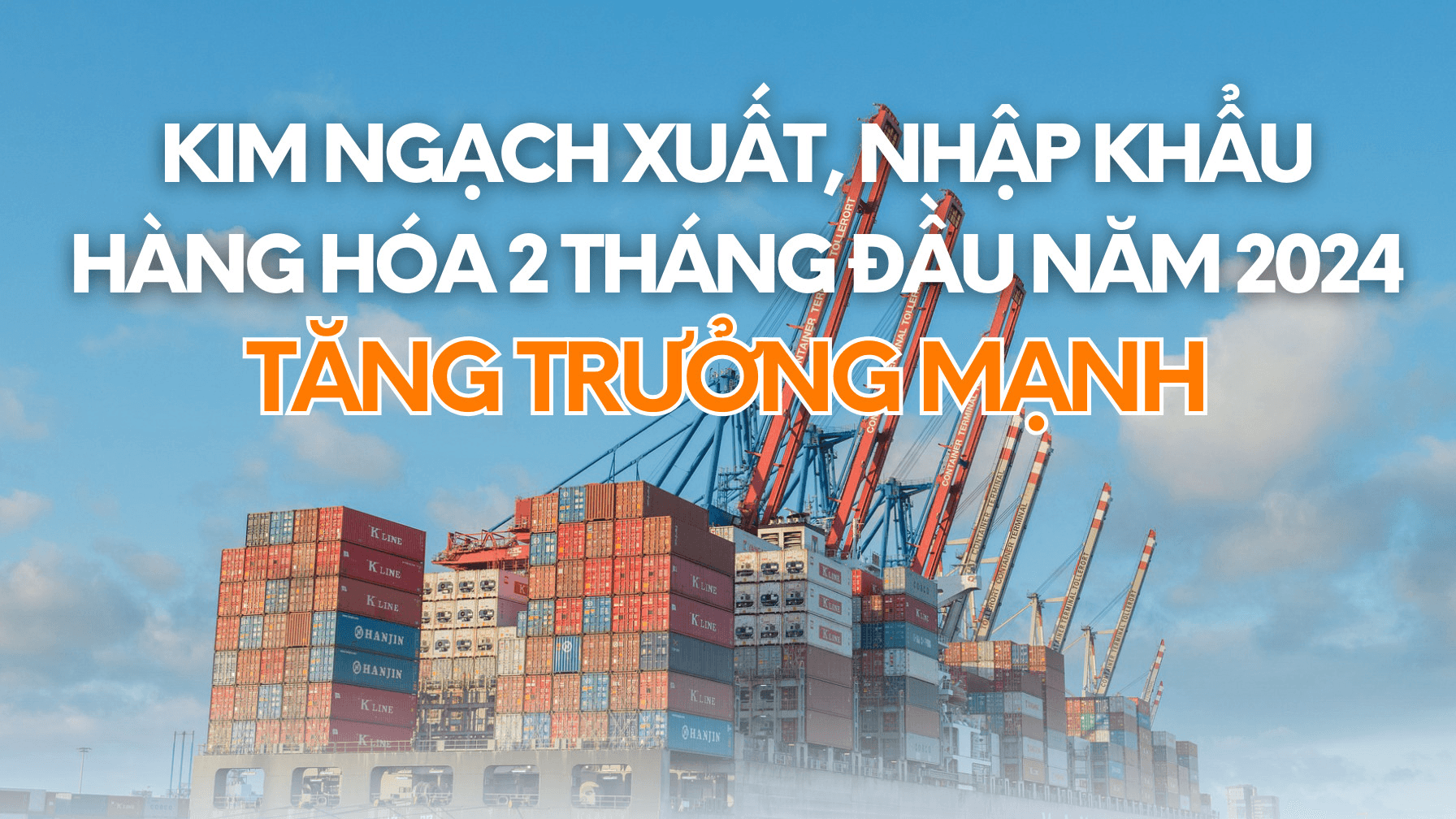 Kim ngạch xuất nhập khẩu hàng hóa 2 tháng đầu năm 2024 tăng trưởng mạnh
